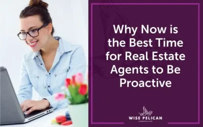 Why Now is a Great Time to Be Proactive for Real Estate Agents